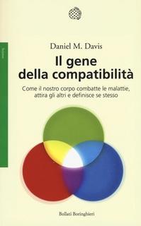 Daniel M. Davis - Il gene della compatibilità. Come il nostro corpo combatte le malattie, attira gli altri e definisce se stesso (2016)