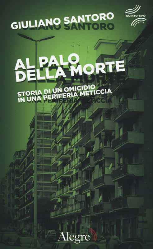 Giuliano Santoro - Al palo della morte. Storia di un omicidio in una periferia meticcia (2015)
