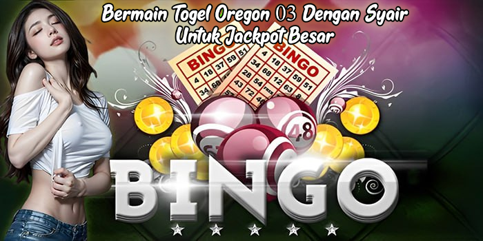 Bermain Togel Oregon 03 Dengan Syair Untuk Jackpot Besar