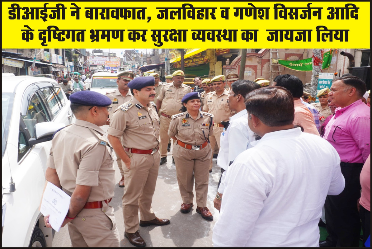 डीआईजी ने बारावफात, जलविहार व गणेश विसर्जन आदि के दृष्टिगत भ्रमण कर सुरक्षा व्यवस्था का  जायजा लिया