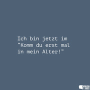 ich bin jetzt im komm du erst mal in mein alter 1