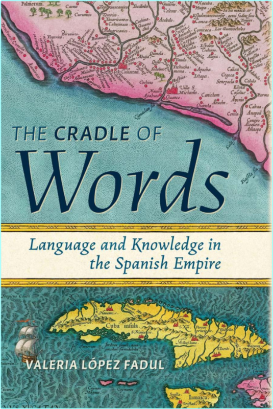 The Cradle Of Words Language And Knowledge In The Spanish Empire (Valeria López Fadul)