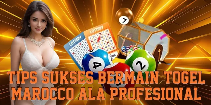 Tips Sukses Bermain Togel Marocco ala Profesional