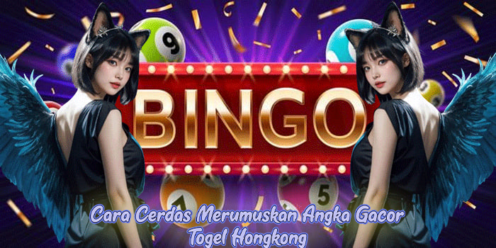 Cara Cerdas Merumuskan Angka Gacor Togel Hongkong