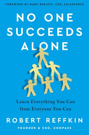 No One Succeeds Alone: Learn Everything You Can from Everyone You Can No One Succeeds Alone: Learn Everything You Can from Everyone You Can