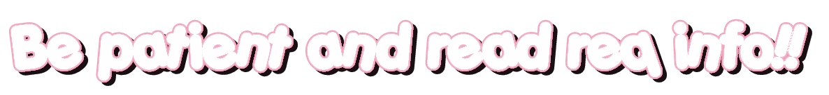 Be patient and read req info!