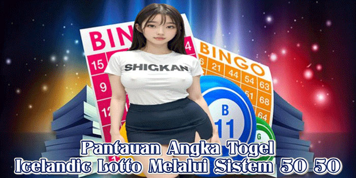 Pantauan Angka Togel Icelandic Lotto Melalui Sistem 50 50
