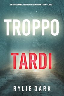 Rylie Dark - Troppo tardi (FBI di Morgan Stark Libro 1) (2022)