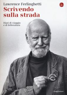 Lawrence Ferlinghetti - Scrivendo sulla strada. Diari di viaggio e di letteratura (2017)