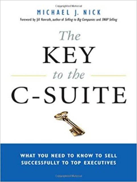 The Key To The C-Suite: What You Need To Know To Sell Successfully To Top Executives