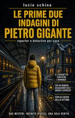 Lucio Schina – Le indagini di Pietro Gigante, reporter per passione e detective per caso Vol. 1. Le prime due indagini di Pietro Gigante (2026)