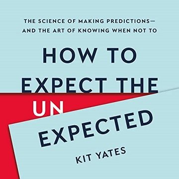 How to Expect the Unexpected: The Science of Making Predictions and the Art of Knowing When Not T...