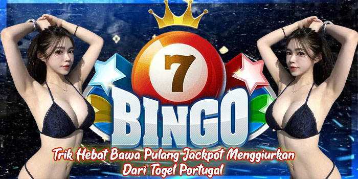 Trik Hebat Bawa Pulang Jackpot Menggiurkan Dari Togel Portugal