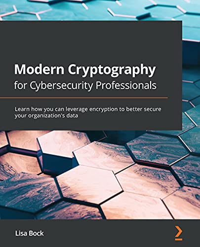Modern Cryptography for Cybersecurity Professionals: Learn how you can use encryption to better s... Modern Cryptography for Cybersecurity Professionals: Learn how you can use encryption to better s...