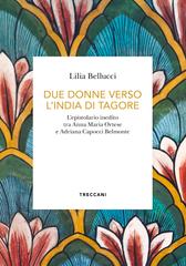 Lilia Bellucci – Due donne verso l’India di Tagore. L’epistolario inedito tra Anna Maria Ortese e Adriana Capocci Belmonte (2026)