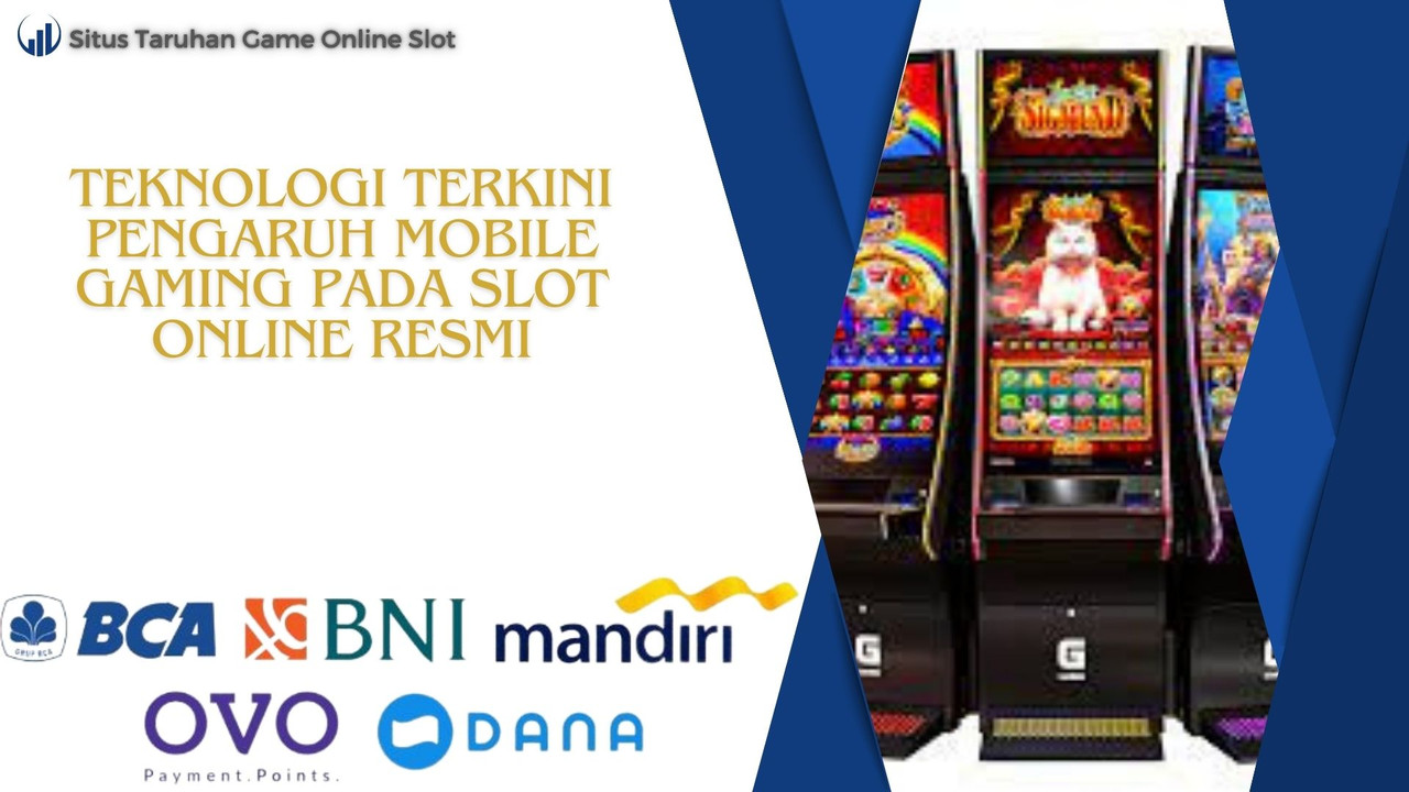 Teknologi Terkini Pengaruh Mobile Gaming pada Slot Online Resmi