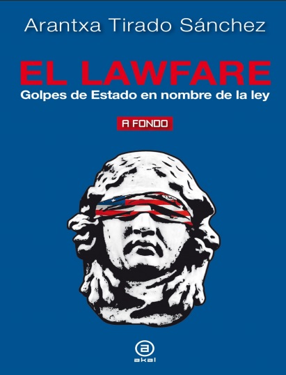 El lawfare: golpes de Estado en nombre de la ley - Arantxa Tirado Sánchez (PDF + Epub) [VS]