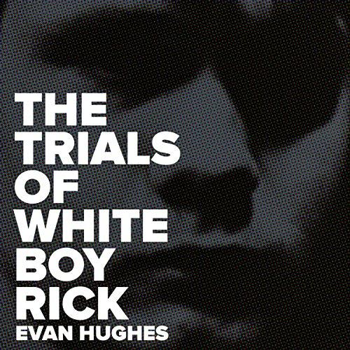 The Trials of White Boy Rick - Evan Hughes
