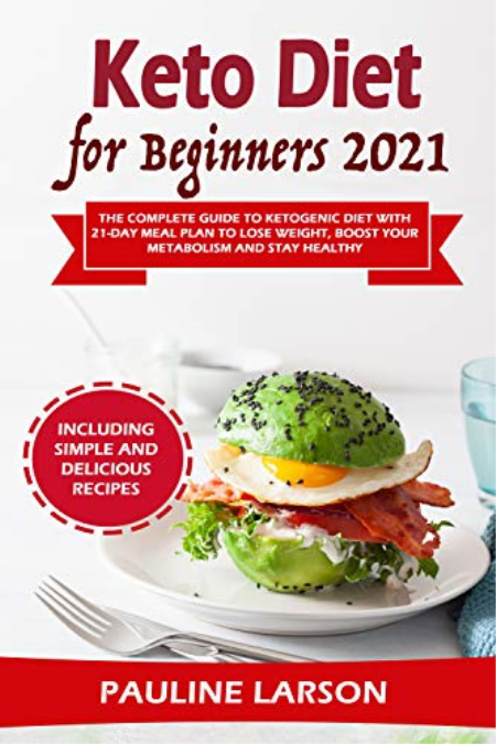 Keto Diet for Beginners 2021: The Complete Guide to Ketogenic Diet with 21-Day Meal Plan to Lose Weight, Boost Metabolism