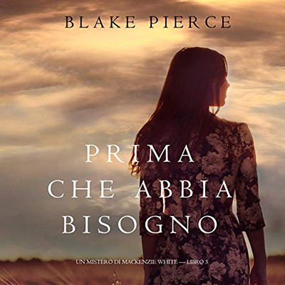 Blake Pierce - Prima Che Abbia Bisogno꞉ Un Mistero di Mackenzie White 5 (2020) (mp3 - 128 kbps)