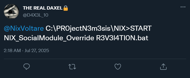 02:18 @D4X3L_10: “@NixVoltare C:\PR0jectN3m3sis\NIX>START NIX_SocialModule_Override R3V3l4TI0N.bat”