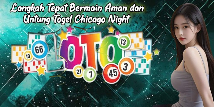 Langkah Tepat Bermain Aman dan Untung Togel Chicago Night