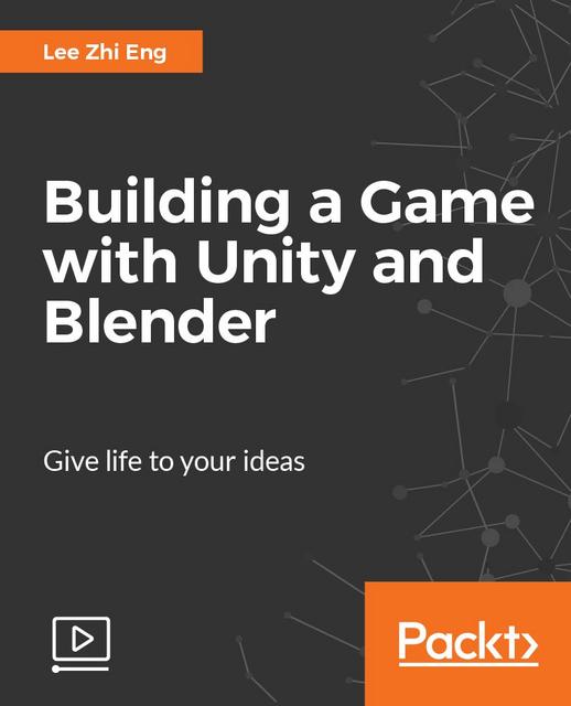 Packt - Building a Game with Unity and Blender Packt - Building a Game with Unity and Blender