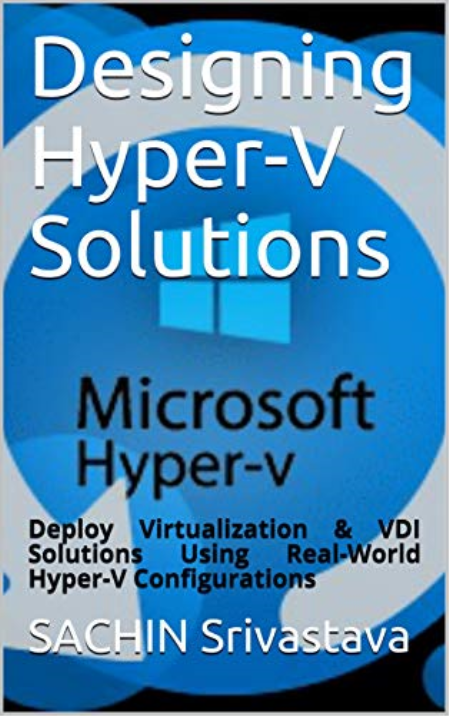 Designing Hyper-V Solutions: Deploy Virtualization & VDI Solutions Using Real-World Hyper-V Configurations