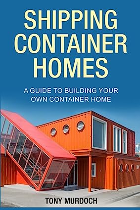 Shipping Container Homes: A Guide to Building Your Own Container Home by Tony Murdoch