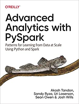 Advanced Analytics with PySpark: Patterns for Learning from Data at Scale Using Python and Spark [True PDF]
