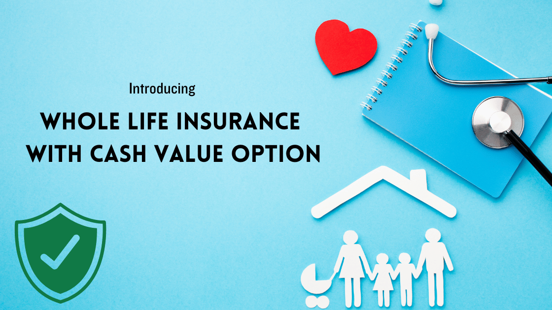 Introducing Whole Life Insurance with Cash Value Option