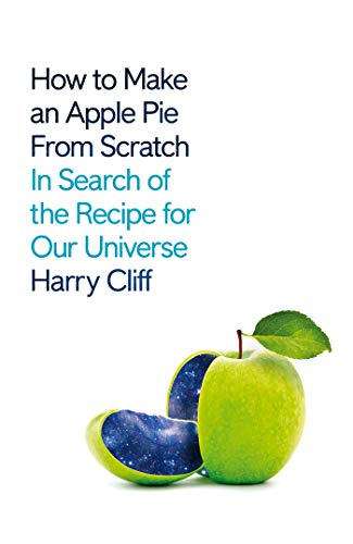 How to Make an Apple Pie from Scratch In Search of the Recipe for Our Universe, from the Origins ...