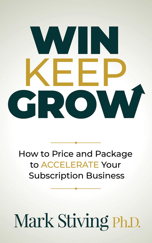 Win Keep Grow How to Price and Package to Accelerate Your Subscription Business