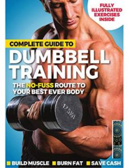 Complete Guide to Dumbbell Training, The No-Fuss Route to Your Best Ever Body