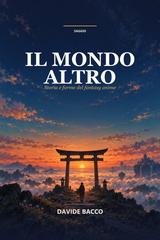 Davide Bacco – Il mondo altro. Storia e forme del fantasy anime (2026)