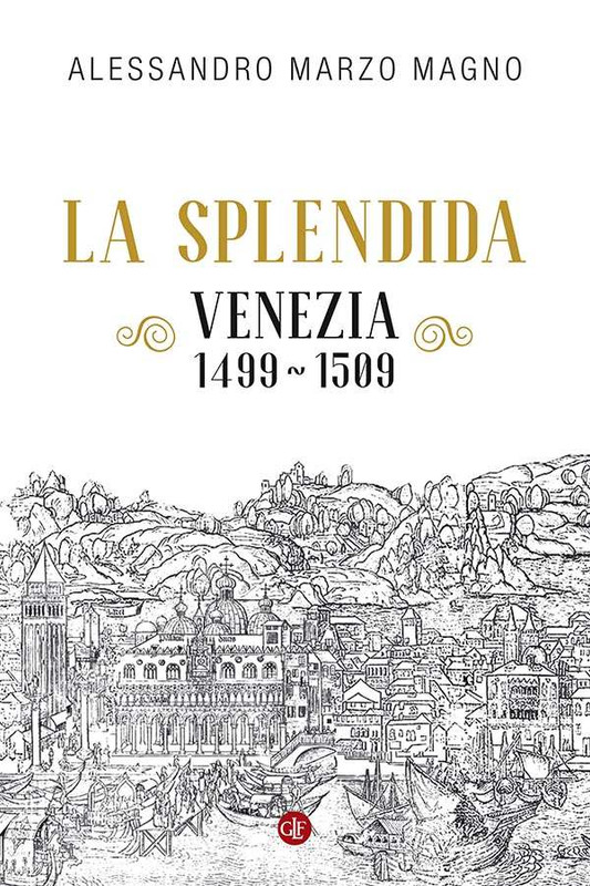 Alessandro Marzo Magno - La splendida. Venezia 1499-1509 (2019)