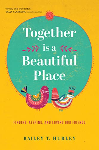 Together Is a Beautiful Place: Finding, Keeping, and Loving Our Friends