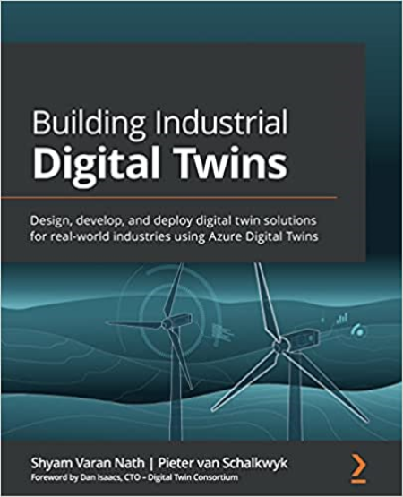 Building Industrial Digital Twins: Design, develop, and deploy digital twin solutions for real-world industries using Azure