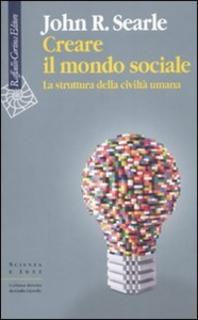 John R. Searle - Creare il mondo sociale. La struttura della civiltà umana (2010)