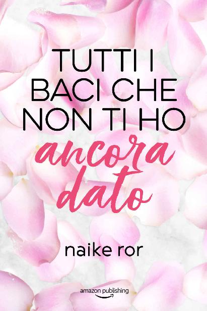 Naike Ror – Tutti i baci che non ti ho ancora dato (I colori dell’amore Vol. 2) (2020)