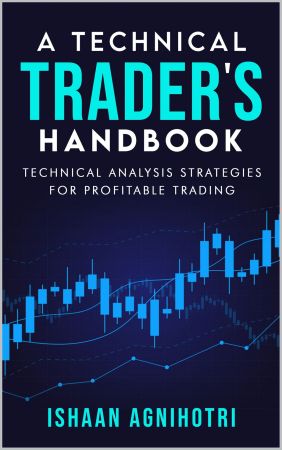 A Technical Trader's Handbook: Technical Analysis Strategies For Profitable Trading