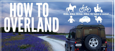 How to Overland: Ride, Drive, Bike & Travel Across Countries | Travel Tips