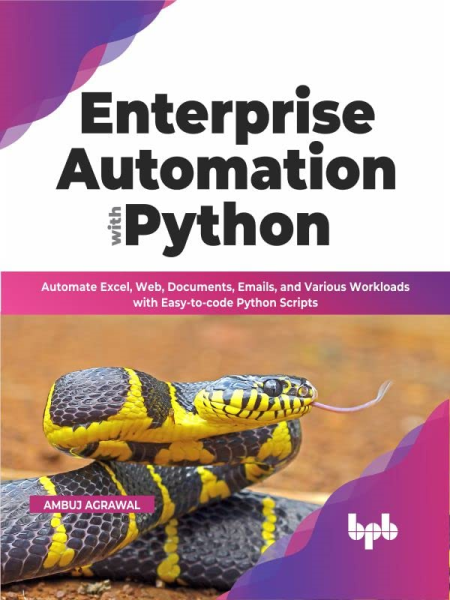 Enterprise Automation with Python: Automate Excel, Web, Documents, Emails, and Various Workloads Enterprise Automation with Python: Automate Excel, Web, Documents, Emails, and Various Workloads