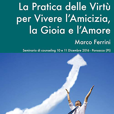 Marco Ferrini - La Pratica delle Virtù per Vivere l'Amicizia, la Gioia e l'Amore (2021) (mp3 - 128 kbps)