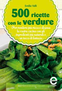 Emilia Valli - 500 ricette con le verdure (2013)