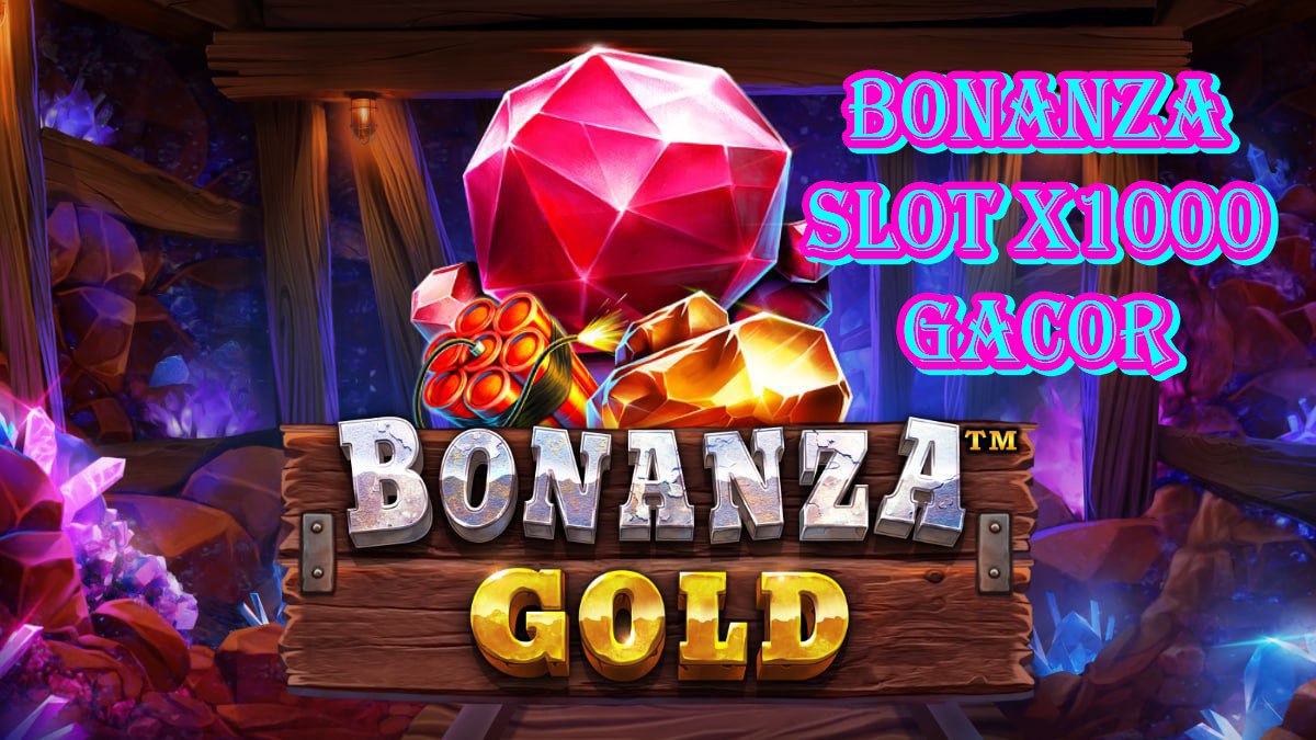 Bonanza Slot: Situs Slot Bonanza Gold x1000 Mudah Maxwin Hari Ini