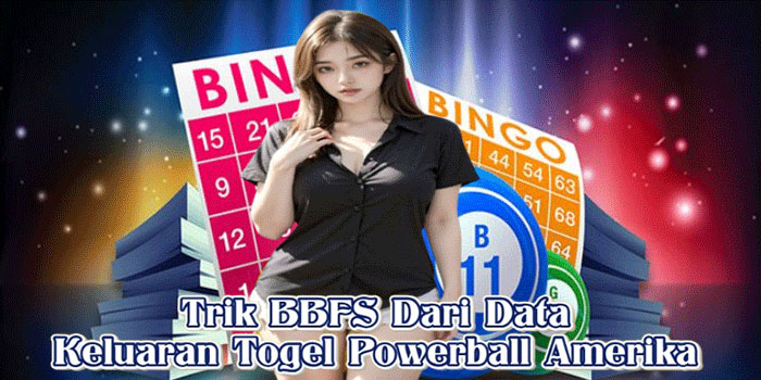 Trik BBFS Dari Data Keluaran Togel Powerball Amerika