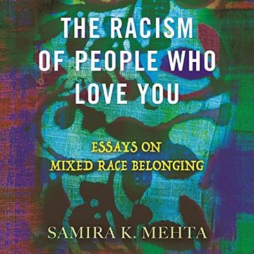 The Racism of People Who Love You: Essays on Mixed Race Belonging [Audiobook]