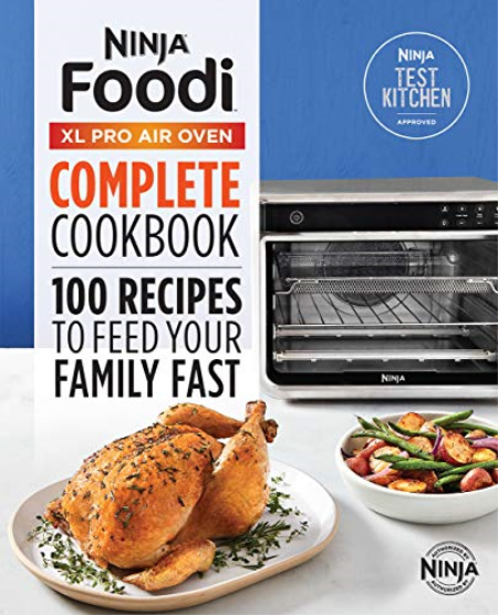 Ninja® Foodi™ XL Pro Air Oven Complete Cookbook: 100 Recipes to Feed Your Family Fast