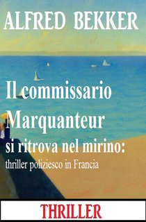 Alfred Bekker - Il commissario Marquanteur si ritrova nel mirino (2024)